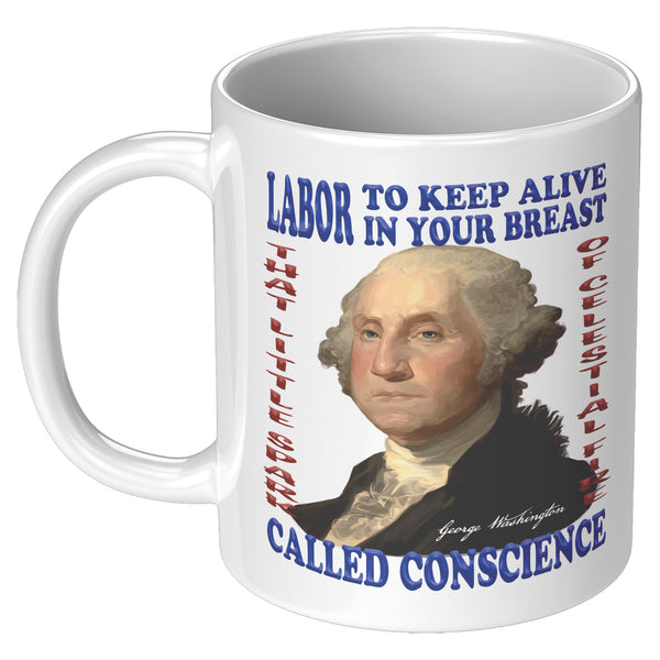 GEORGE WASHINGTON  -"LET ME KEEP ALIVE IN YOUR BREAST THAT LITTLE SPARK OF CELESTIAL FIRE CALLED CONSCIENCE"