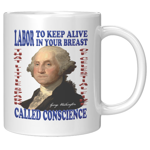 GEORGE WASHINGTON  -"LET ME KEEP ALIVE IN YOUR BREAST THAT LITTLE SPARK OF CELESTIAL FIRE CALLED CONSCIENCE"