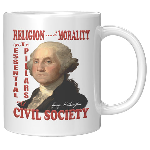 GEORGE WASHINGTON  -"RELIGION AND MORALITY ARE THE ESSENTIAL PILLARS OF CIVIL SOCIETY"