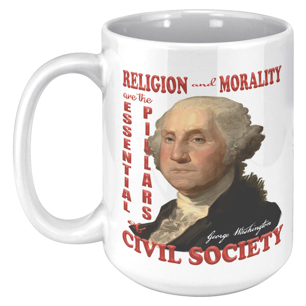 GEORGE WASHINGTON  -"RELIGION AND MORALITY  -ARE THE ESSENTIAL PILLARS  -OF A CIVIL SOCIETY."