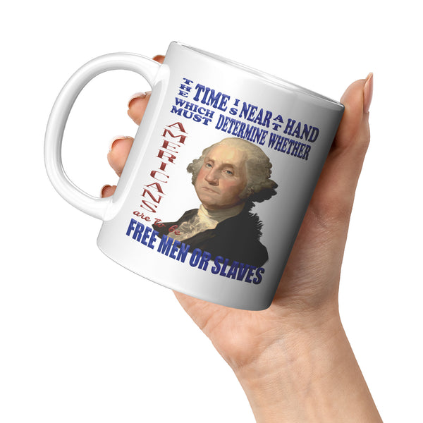 GEORGE WASHINGTON  -"THE TIME IS NEAR AT HAND WHICH MUST DETERMINE WHETHER AMERICANS ARE FREE MEN OR SLAVES"