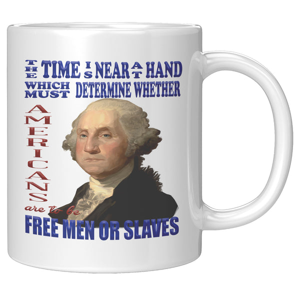 GEORGE WASHINGTON  -THE TIME IS NEAR AT HAND WHICH MUST DETERMINE IF AMERICANS ARE FREE MEN OR SLAVES