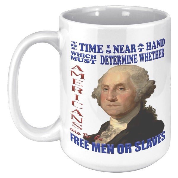 GEORGE WASHINGTON  -"THE TIME IS NEAR AT HANDWHICH MUST DETERMINE WHETHER AMERICANS ARE FREE MEN OR SLAVES."