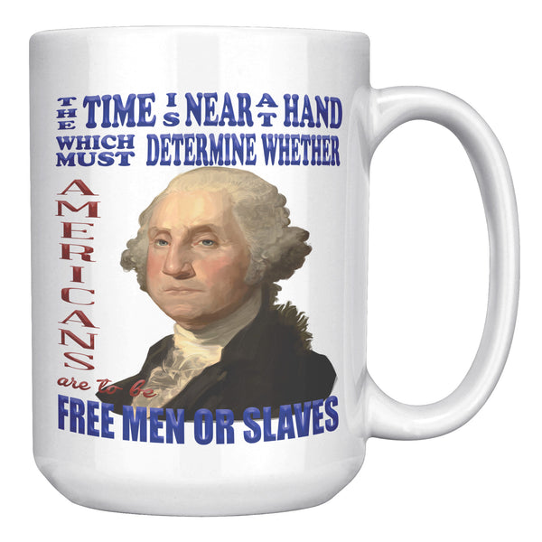 GEORGE WASHINGTON  -"THE TIME IS NEAR AT HANDWHICH MUST DETERMINE WHETHER AMERICANS ARE FREE MEN OR SLAVES."