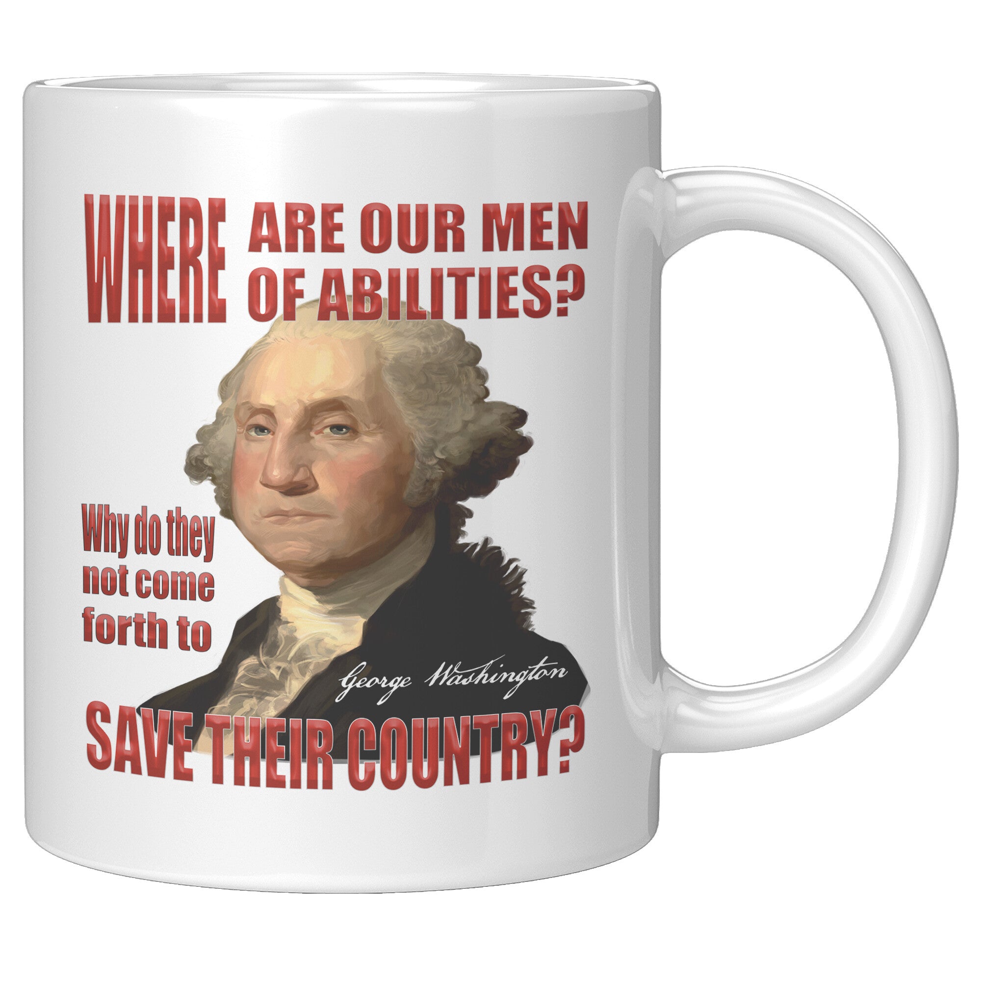 GEORGE WASHINGTON  -"WHERE ARE OUR MEN OF ABILITIES ?  WHY DO THEY NOT COME FORTH TO SAVE THEIR COUNTRY"?