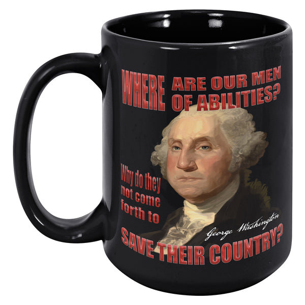 GEORGE WASHINGTON  -WHERE ARE OUR MEN OF ABILITIES?  WHY DO THEY NOT COME FORTH TO SAVE THEIR COUNTRY?"
