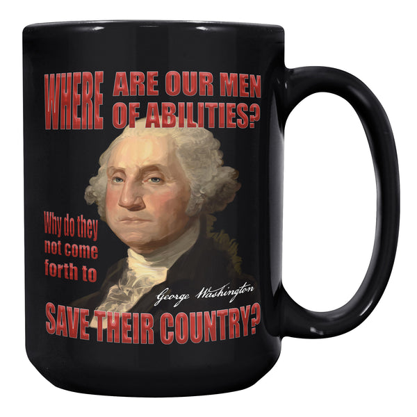 GEORGE WASHINGTON  -WHERE ARE OUR MEN OF ABILITIES?  WHY DO THEY NOT COME FORTH TO SAVE THEIR COUNTRY?"