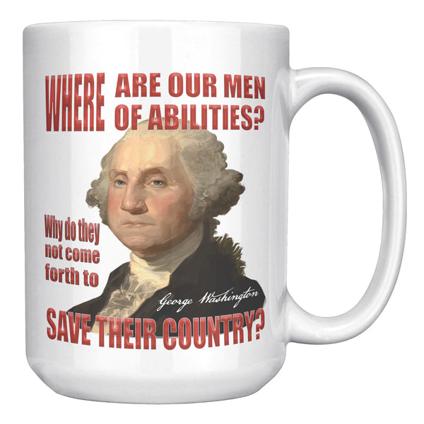 GEORGE WASHINGTON  -"WHERE ARE OUR MEN OF ABILITIES?  WHY DO THEY NOT COME FORTH TO SAVE THEIR COUNTRY?"
