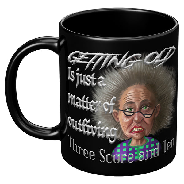 OLD AND CRANKY  -GETTING OLD IS JUST A MATTER OF OUTLIVING THREE SCORE AND TEN