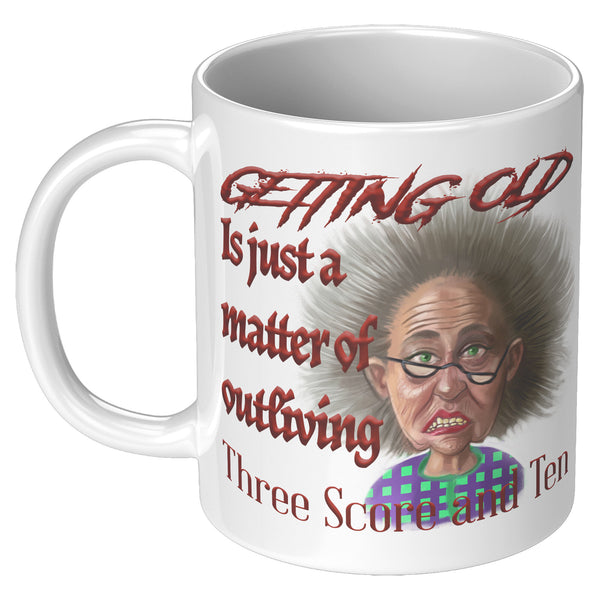 OLD AND CRANKY  -GETTING OLD IS JUST A MATTER OF OUTLIVING THREE SCORE AND TEN