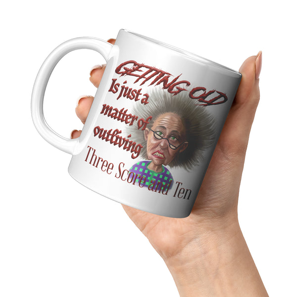 OLD AND CRANKY  -GETTING OLD IS JUST A MATTER OF OUTLIVING THREE SCORE AND TEN