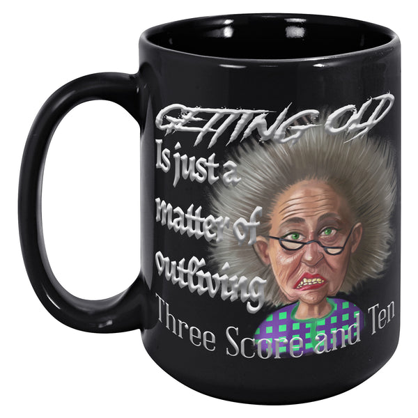 OLD AND CRANKY  -GETTING OLD IS JUST A MATTER OF OUTLIVING THREE SCORE AND TEN