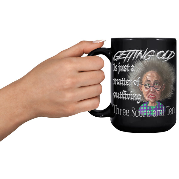 OLD AND CRANKY  -GETTING OLD IS JUST A MATTER OF OUTLIVING THREE SCORE AND TEN