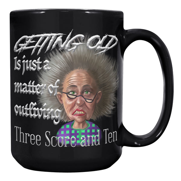 OLD AND CRANKY  -GETTING OLD IS JUST A MATTER OF OUTLIVING THREE SCORE AND TEN