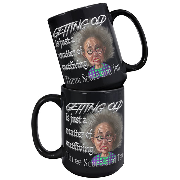 OLD AND CRANKY  -GETTING OLD IS JUST A MATTER OF OUTLIVING THREE SCORE AND TEN
