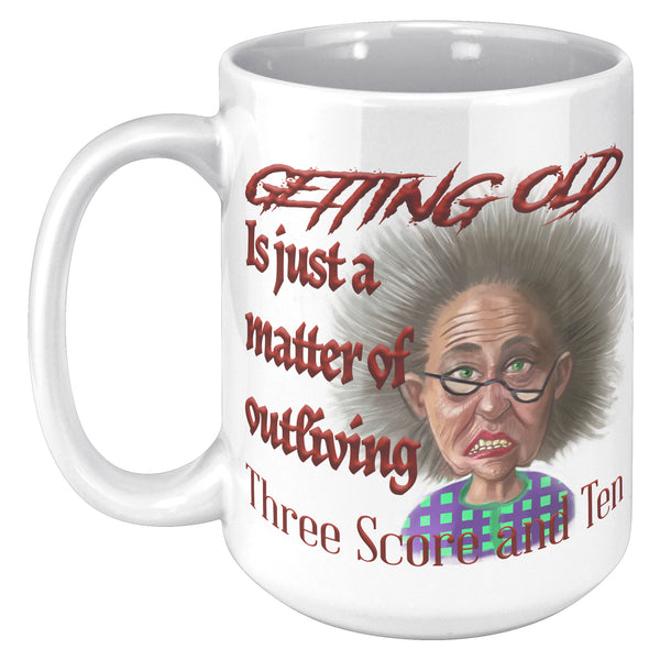 OLD AND CRANKY  -GETTING OLD IS JUST A MATTER OF OUTLIVING THREE SCORE AND TEN