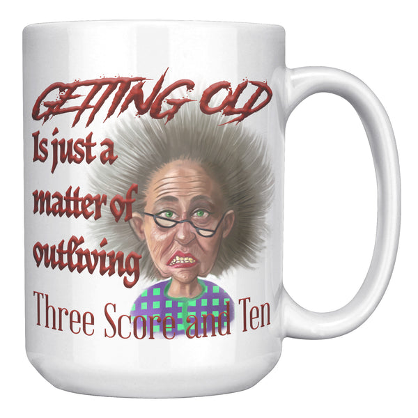 OLD AND CRANKY  -GETTING OLD IS JUST A MATTER OF OUTLIVING THREE SCORE AND TEN