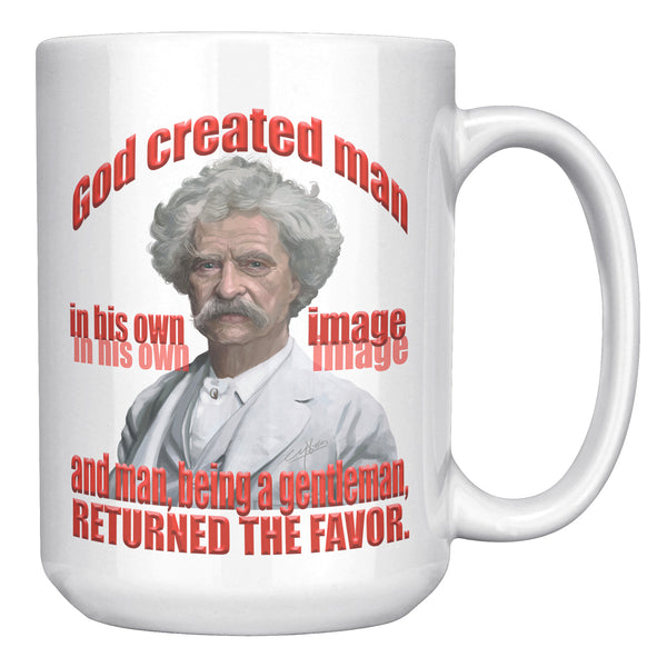MARK TWAIN  -"GOD CREATED MAN IN HIS OWN IMAGE AND MAN BEING A GENTLEMAN RETURNED THE FAVOR".