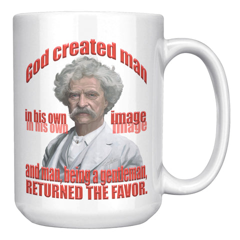 MARK TWAIN  -"GOD CREATED MAN IN HIS OWN IMAGE AND MAN BEING A GENTLEMAN RETURNED THE FAVOR".