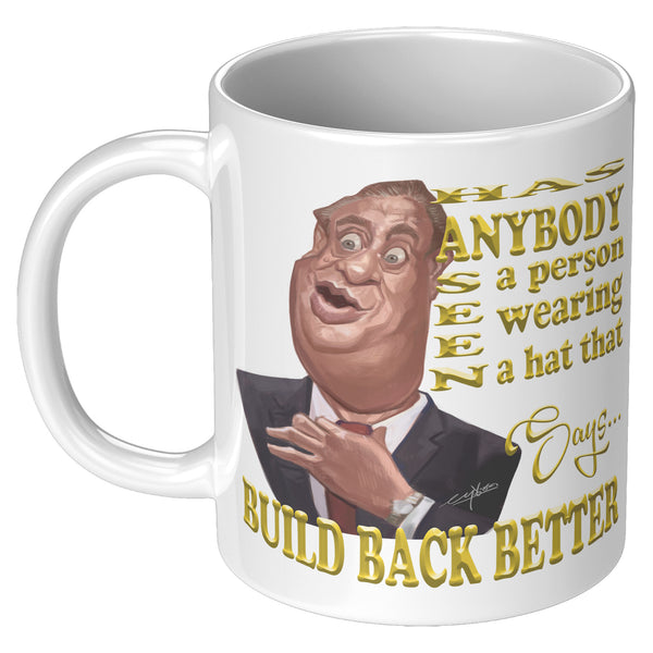 RODNEY  -HAS ANYBODY SEEN A PERSON WEARING A HAT THAT SAYS BUILD BACK BETTER?