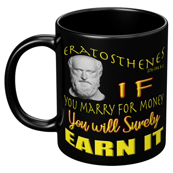 ERATOSTHENES  -IF YOU MARRY FOR MONEY  -YOU WILL SURELY EARN IT