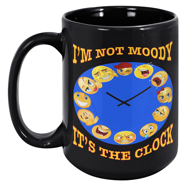 I'M NOT MOODY  -IT'S THE CLOCK
