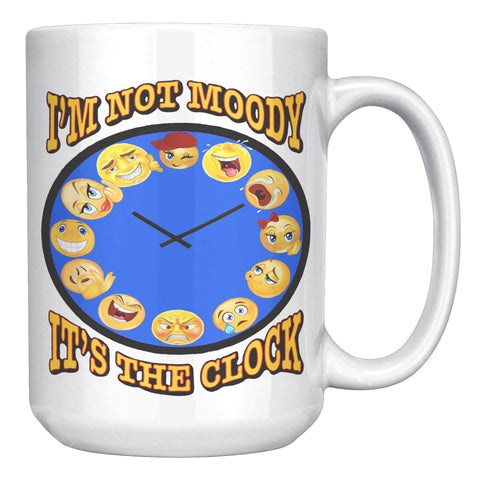 I'M NOT MOODY  -IT'S THE CLOCK