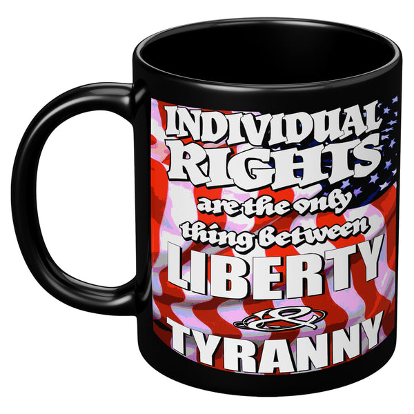 INDIVIDUAL RIGHTS ARE THE ONLY THING BETWEEN LIBERTY AND TYRANNY