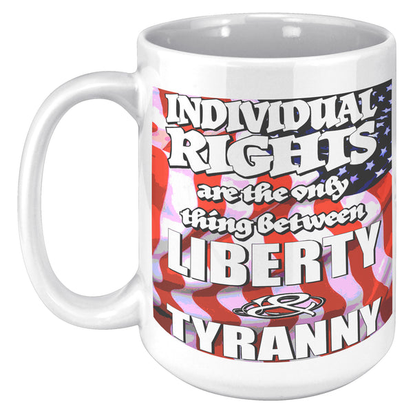 INDIVIDUAL RIGHTS ARE THE ONLY THING BETWEEN LIBERTY AND TYRANNY