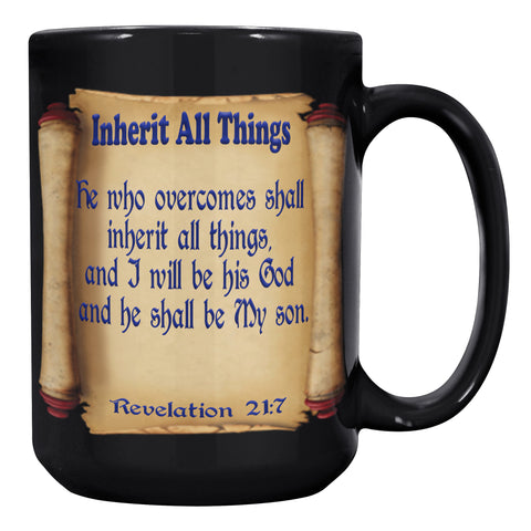 HE WHO OVERCOMES SHALL INHERIT ALL THINGS AND I WILL BE HIS GOD AND HE SHALL BE MY SON  -Revelation 21:7