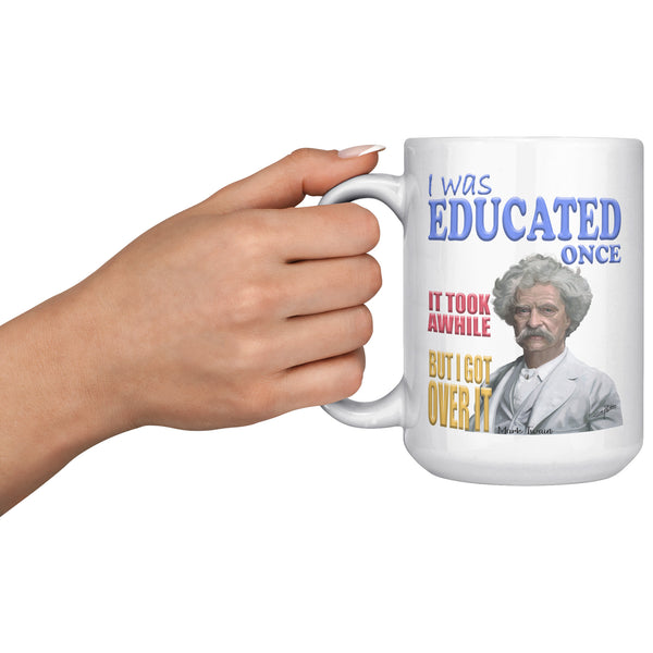 MARK TWAIN  -"I WAS EDUCATED ONCE  -IT TOOK A WHILE BUT I GOT OVER IT".