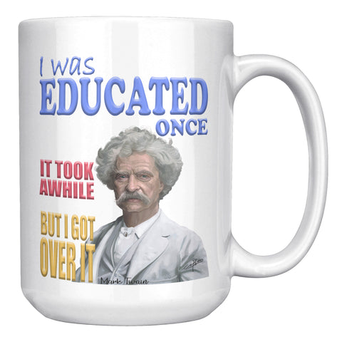 MARK TWAIN  -"I WAS EDUCATED ONCE  -IT TOOK A WHILE BUT I GOT OVER IT".