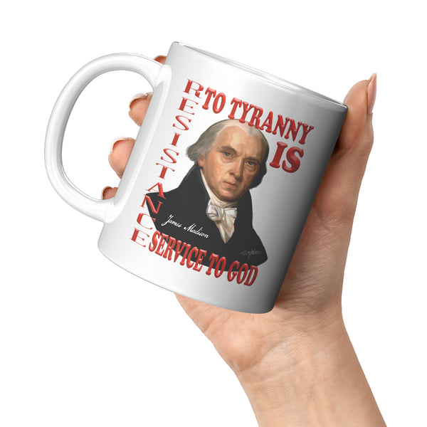 JAMES MADISON -RESISTANCE TO TYRANNY IS SERVICE TO GOD
