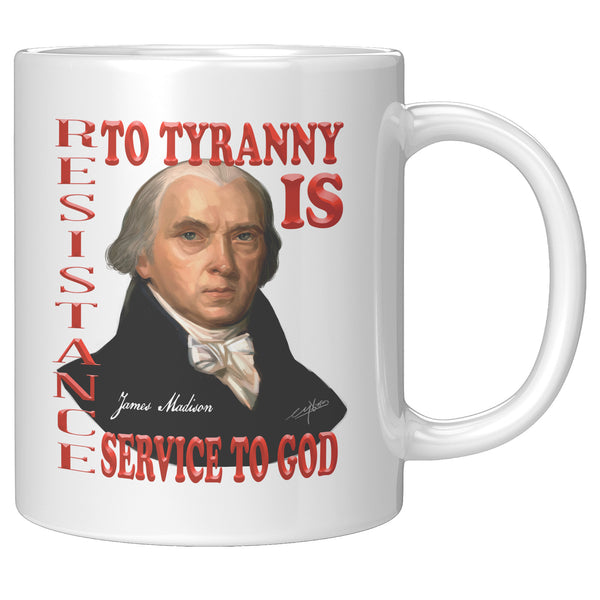 JAMES MADISON -RESISTANCE TO TYRANNY IS SERVICE TO GOD