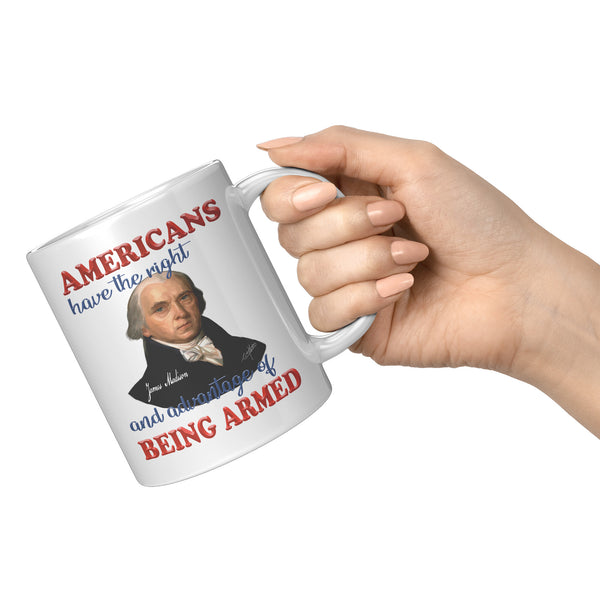 JAMES MADISON  -"AMERICANS HAVE THE RIGHT AND ADVANTAGE OF BEING ARMED"