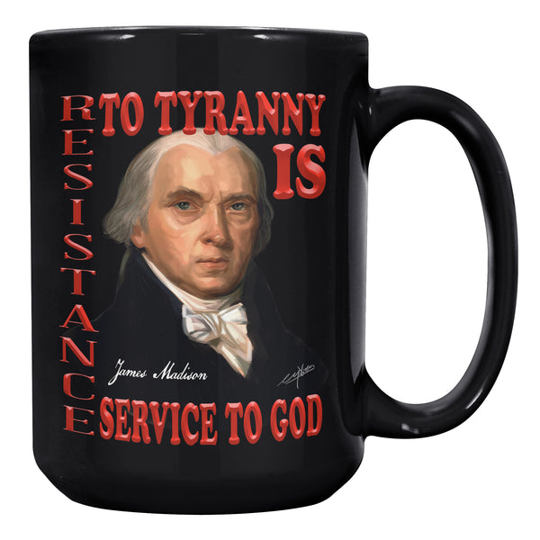 JAMES MADISON  -RESISTANCE TO TYRANNY  -IS SERVICE TO GOD