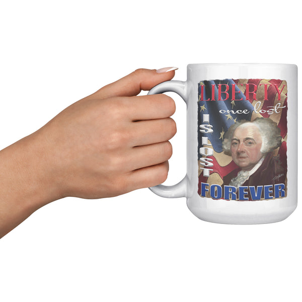JOHN ADAMS  -"LIBERTY ONCE LOST IS LOST FOREVER."