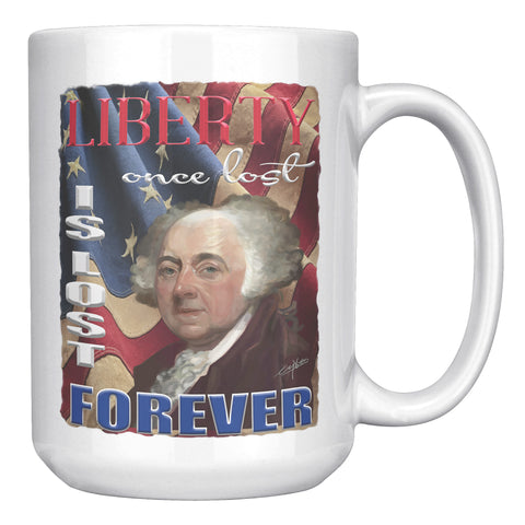 JOHN ADAMS  -"LIBERTY ONCE LOST IS LOST FOREVER."