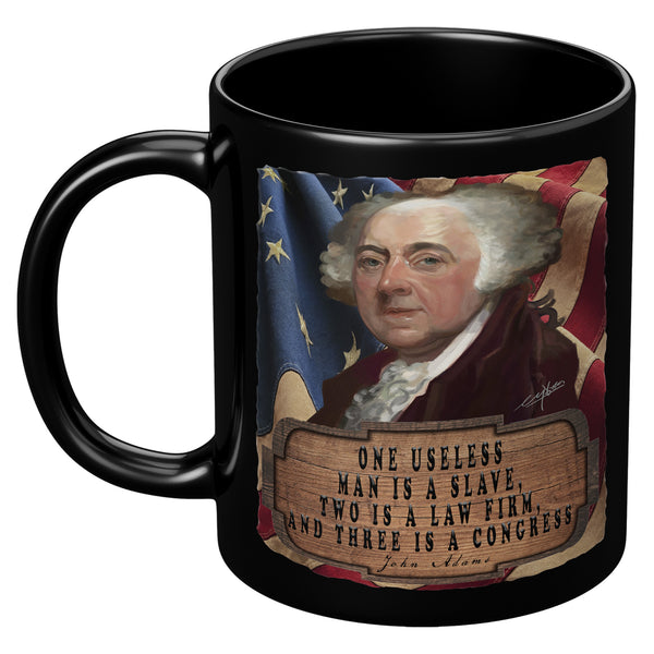 JOHN ADAMS  -"ONE USELESS MAN IS A SLAVE -TWO IS A LAW FIRM  -AND THREE IS A CONGRESS