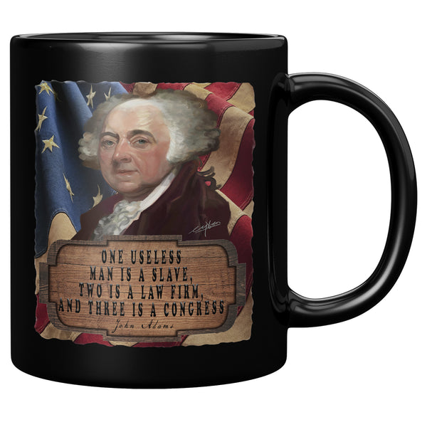 JOHN ADAMS  -"ONE USELESS MAN IS A SLAVE -TWO IS A LAW FIRM  -AND THREE IS A CONGRESS