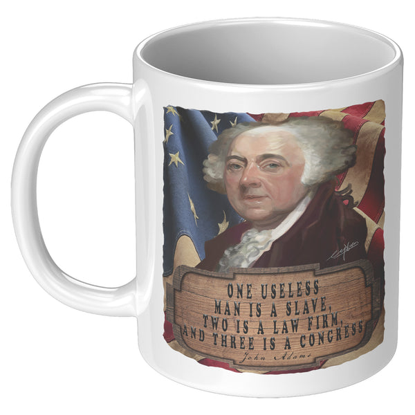 JOHN ADAMS  -"ONE USELESS MAN IS A SLAVE  -TWO IS A LAW FIRM  -AND THREE IS A CONGRESS"