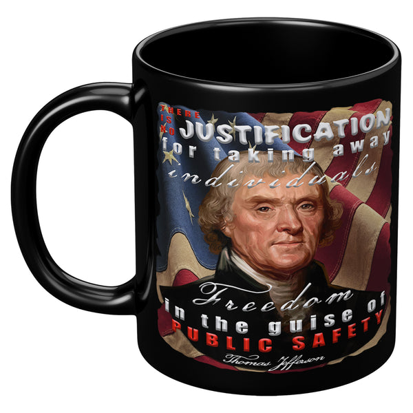 THOMAS JEFFERSON  -"THERE IS NO JUSTIFICATION FOR TAKING AWAY INDIVIDUALS FREEDOM UNDER THE GUISE OF PUBLIC SAFETY"