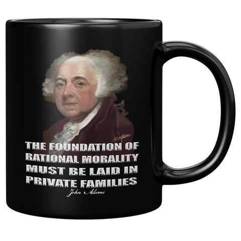 JOHN ADAMS  -"THE FOUNDATION OF RATIONAL MORALITY MUST BE LAID IN PRIVATE FAMILIES"