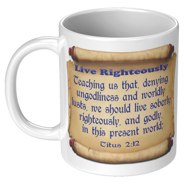 LIVE RIGHTEOUSLY  -Titus 2:12