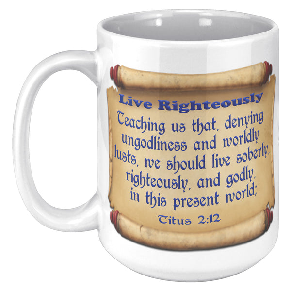 LIVE RIGHTEOUSLY  -Titus 2:12