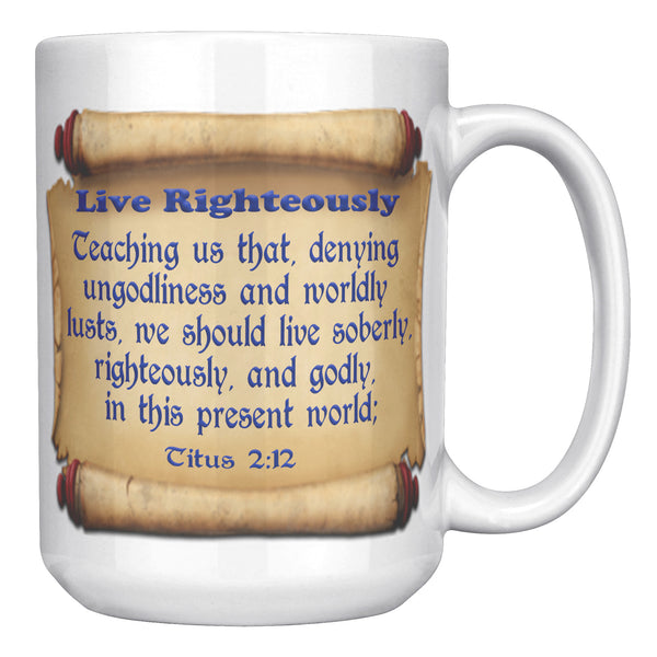 LIVE RIGHTEOUSLY  -Titus 2:12