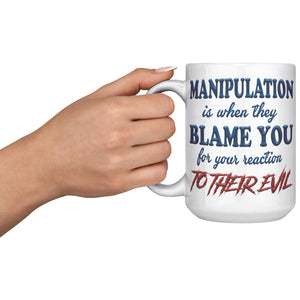 MANIPULATION IS WHEN THEY BLAME YOUR REACTION TO THEIR EVIL