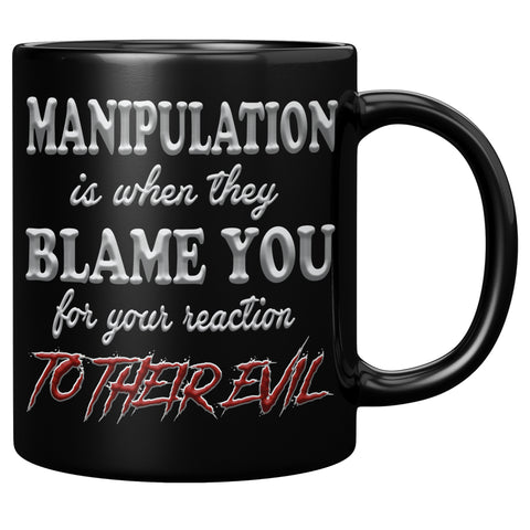 MANIPULATION IS WHEN THEY BLAME YOU FOR YOUR REACTION TO THEIR EVIL