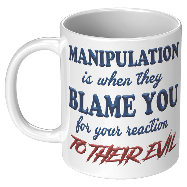 MANIPULATION IS WHEN THEY BLAME YOU FOR YOUR REACTION FOR THEIR EVIL