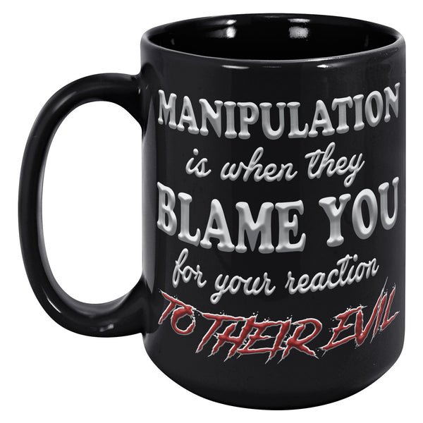 MANIPULATION IS WHEN THEY BLAME YOU FOR THEIR EVIL